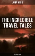 eBook: The Incredible Travel Tales of John Muir (Illustrated Edition)