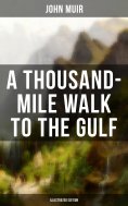 eBook: A THOUSAND-MILE WALK TO THE GULF (Illustrated Edition)