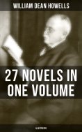 eBook: William Dean Howells: 27 Novels in One Volume (Illustrated)