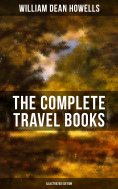eBook: The Complete Travel Books of W.D. Howells (Illustrated Edition)