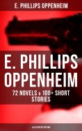 eBook: E. Phillips Oppenheim: 72 Novels & 100+ Short Stories (Illustrated Edition)