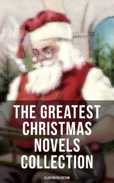eBook: The Greatest Christmas Novels Collection (Illustrated Edition)