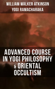 eBook: ADVANCED COURSE IN YOGI PHILOSOPHY & ORIENTAL OCCULTISM