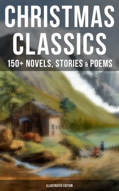 ebook: Christmas Classics: 150+ Novels, Stories & Poems (Illustrated Edition)