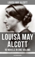 eBook: Louisa May Alcott: 16 Novels in One Volume (Illustrated Edition)