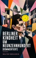 ebook: Berliner Kindheit um Neunzehnhundert (Kommentiert)