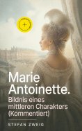 ebook: Marie Antoinette. Bildnis eines mittleren Charakters (Kommentiert)