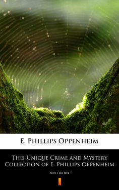 ebook: This Unique Crime and Mystery Collection of E. Phillips Oppenheim