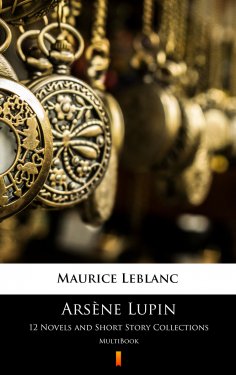ebook: Arsène Lupin. 12 Novels and Short Story Collections