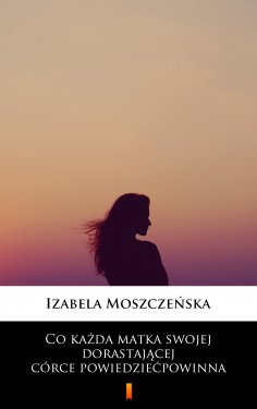 eBook: Co każda matka swojej dorastającej córce powiedzieć powinna