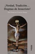 ebook: ¡Verdad, tradición... Dogmas de Jesuscristo!