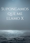 ebook: Supongamos que me llamo X