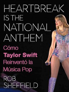 eBook: Heartbreak is the National Anthem. Cómo Taylor Swift reinventó la música pop