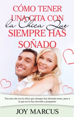 eBook: Cómo Tener una Cita Con la Chica Que Siempre Has Soñado