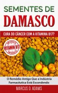 ebook: Sementes de Damasco - Cura do Câncer com a Vitamina B17?