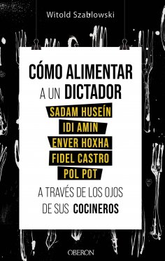eBook: Cómo alimentar a un dictador. Sadam Huseín, Idi Amin, Enver Hoxha, Fidel Castro y Pol Pot a través d
