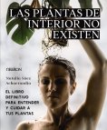 ebook: Las plantas de interior no existen. El libro definitivo para entender y cuidar a tus plantas