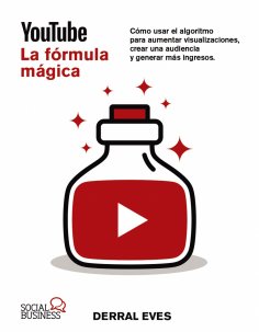 eBook: YouTube. La fórmula mágica. Cómo usar el algoritmo para aumentar las visualizaciones, crear una audi