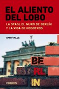 eBook: El aliento del lobo. La Stasi, el muro de Berlín y la vida de nosotros