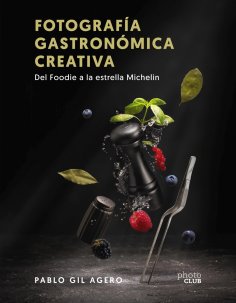 ebook: Fotografía gastronómica creativa. Del Foodie a la estrella Michelin