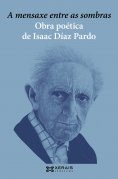 ebook: A mensaxe entre as sombras. Obra poética de Isaac Díaz Pardo