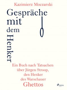 ebook: Gespräche mit dem Henker. Ein Buch nach Tatsachen über den SS-General Jürgen Stroop, den Henker des 