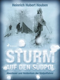 eBook: Sturm auf den Südpol. Abenteuer und Heldentum der Südpolfahrer