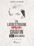 eBook: Ein Liebestraum. Napoleon I. Gräfin von Walewska