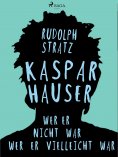 eBook: Kaspar Hauser. Wer er nicht war - wer er vielleicht war