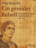eBook: Ein genialer Rebell - Christian Friedrich Daniel Schubart 1730-1791