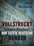 ebook: Vollstreckt -  Johann Reichart, der letzte deutsche Henker