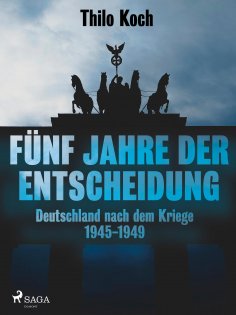 ebook: Fünf Jahre der Entscheidung - Deutschland nach dem Kriege. 1945-1949
