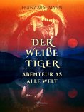 eBook: Der weiße Tiger - Abenteuer aus aller Welt