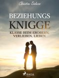 ebook: Beziehungs-Knigge - Klasse beim Erobern, Verlieben, Lieben