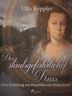 eBook: Der staatsgefährliche Kuss. Eine Erzählung um Franziska von Hohenheim.