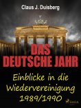 ebook: Das deutsche Jahr - Einblicke in die Wiedervereinigung 1989/1990