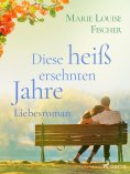 eBook: Diese heiß ersehnten Jahre - Liebesroman