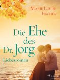 ebook: Die Ehe des Dr. Jorg - Liebesroman