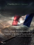 ebook: Ośm spraw kryminalnych z czasów rewolucji francuzkiej : (wyjątki z pamiętników Kata Sansona)