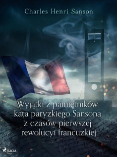 ebook: Wyjątki z pamiętników kata paryzkiego Sansona z czasów pierwszej rewolucyi francuzkiej