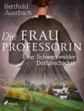 ebook: Die Frau Professorin. Eine Schwarzwälder Dorfgeschichte