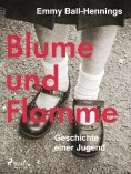 eBook: Blume und Flamme. Geschichte einer Jugend