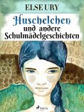 ebook: Huschelchen und andere Schulmädelgeschichten