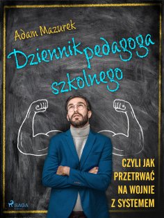 ebook: Dziennik pedagoga szkolnego. Czyli jak przetrwać na wojnie z systemem