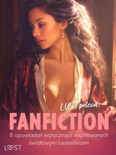 eBook: LUST poleca: Fanfiction - 8 opowiadań erotycznych inspirowanych światowymi bestsellerami