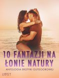 eBook: 10 fantazji na łonie natury: antologia erotyki outdoorowej
