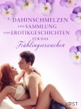 eBook: Dahinschmelzen: Eine Sammlung von Erotikgeschichten für das Frühlingserwachen