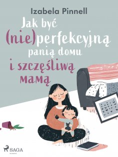eBook: Jak być (nie)perfekcyjną panią domu i szczęśliwą mamą