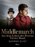 ebook: Middlemarch: Aus dem Leben der Provinz – Vierter Band