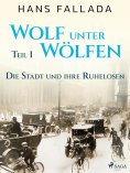 eBook: Wolf unter Wölfen, Teil 1 – Die Stadt und ihre Ruhelosen
